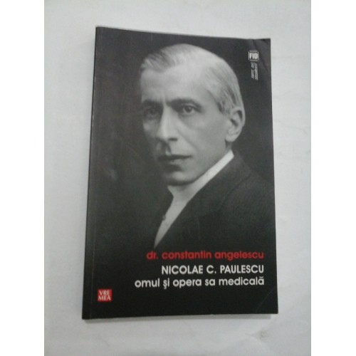 NICOLAE C. PAULESCU omul si opera sa medicala - Constantin Angelescu NICOLAE C. PAULESCU omul si opera sa medicala - Constantin Angelescu